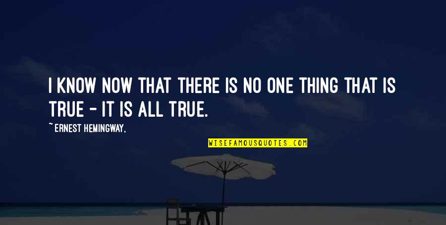 No One Is True Quotes By Ernest Hemingway,: I know now that there is no one