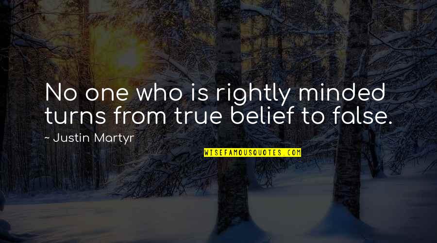 No One Is True Quotes By Justin Martyr: No one who is rightly minded turns from
