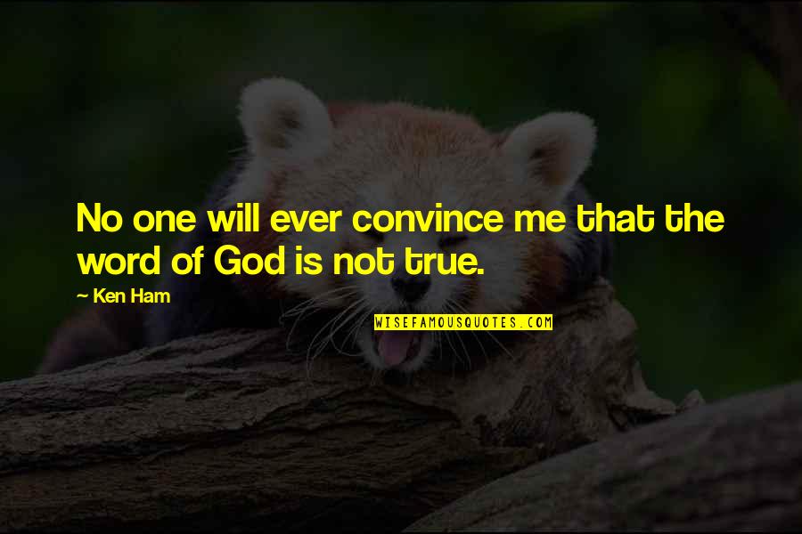 No One Is True Quotes By Ken Ham: No one will ever convince me that the