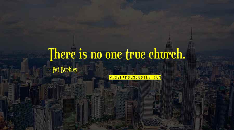 No One Is True Quotes By Pat Buckley: There is no one true church.