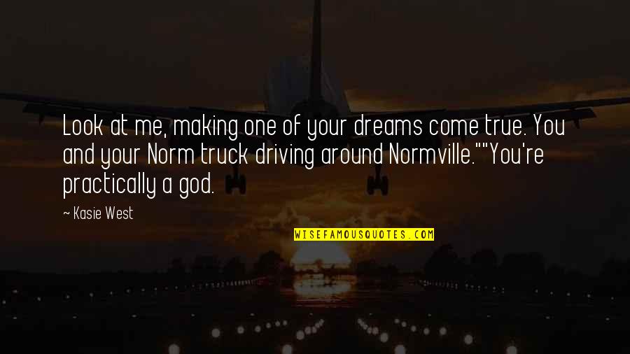 No One Is True To Me Quotes By Kasie West: Look at me, making one of your dreams