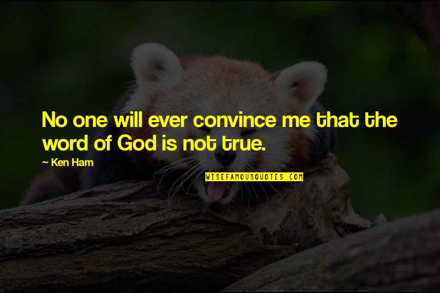 No One Is True To Me Quotes By Ken Ham: No one will ever convince me that the