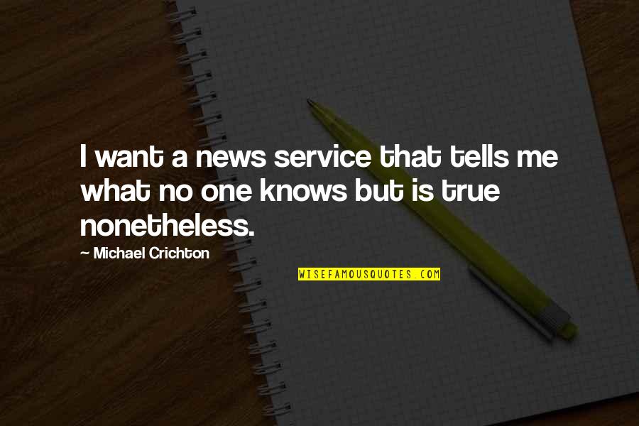 No One Is True To Me Quotes By Michael Crichton: I want a news service that tells me