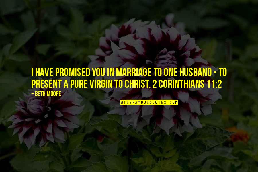No One Is Virgin Quotes By Beth Moore: I have promised you in marriage to one