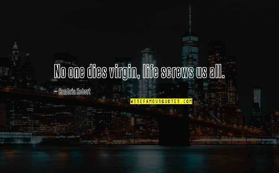 No One Is Virgin Quotes By Cambria Hebert: No one dies virgin, life screws us all.