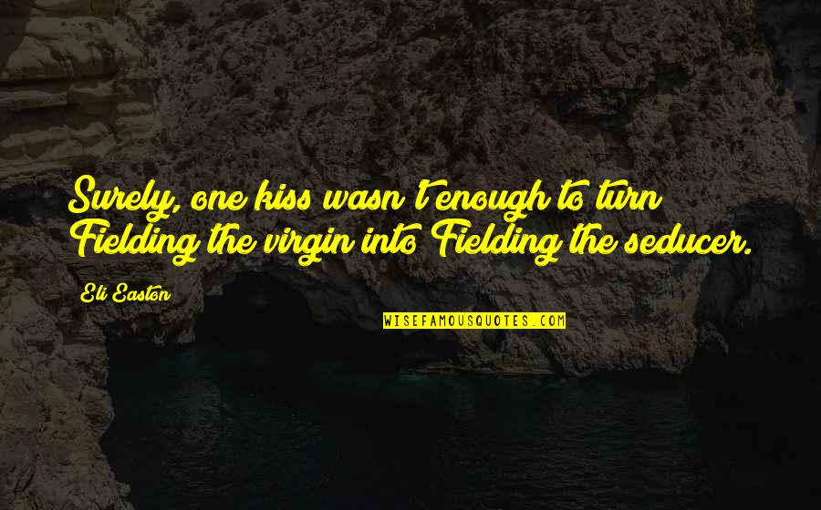 No One Is Virgin Quotes By Eli Easton: Surely, one kiss wasn't enough to turn Fielding