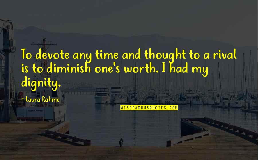 No One Is Worth Your Time Quotes By Laura Rahme: To devote any time and thought to a
