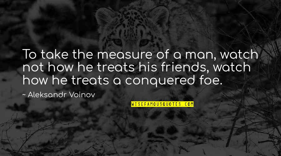 No One Is You And That Is Your Power Quote Quotes By Aleksandr Voinov: To take the measure of a man, watch