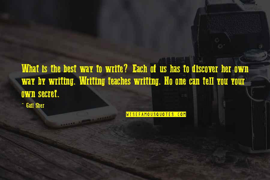 No One Is Your Own Quotes By Gail Sher: What is the best way to write? Each