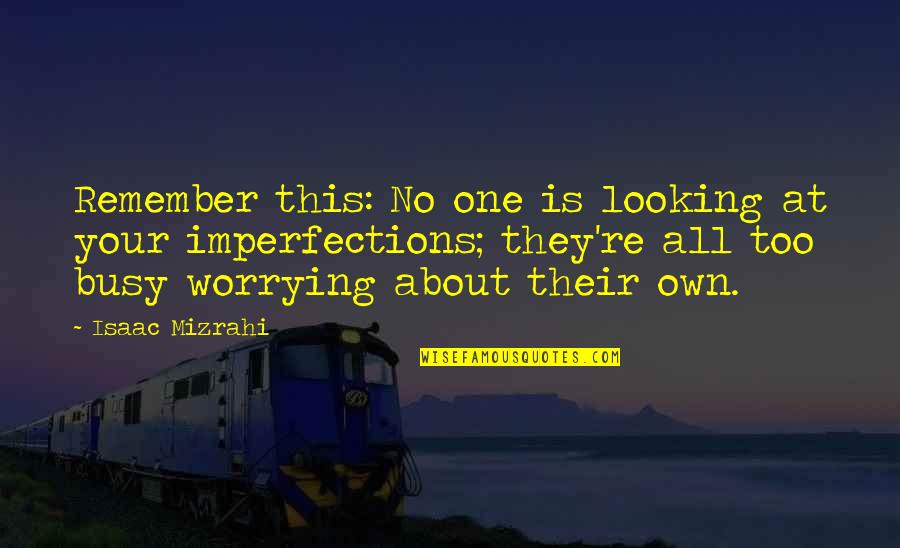 No One Is Your Own Quotes By Isaac Mizrahi: Remember this: No one is looking at your