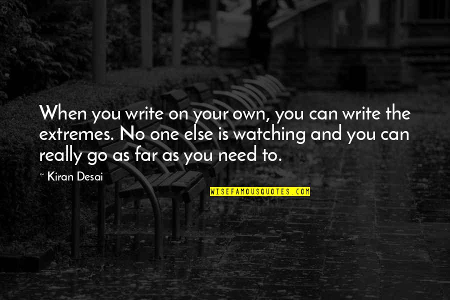 No One Is Your Own Quotes By Kiran Desai: When you write on your own, you can