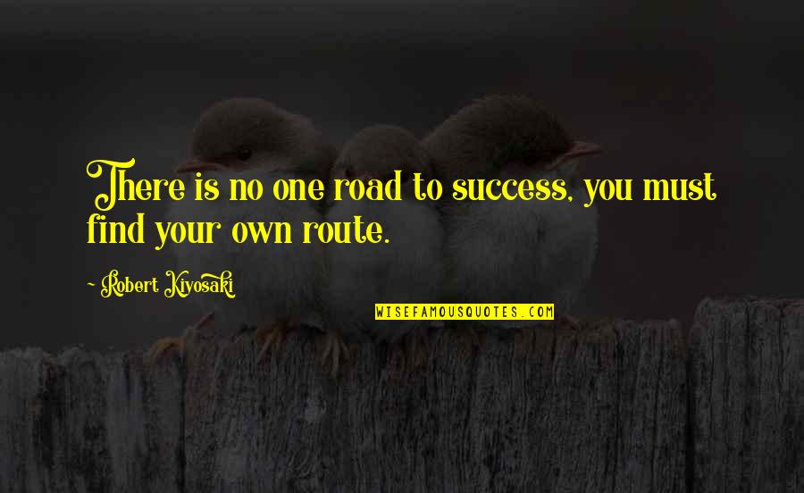 No One Is Your Own Quotes By Robert Kiyosaki: There is no one road to success, you