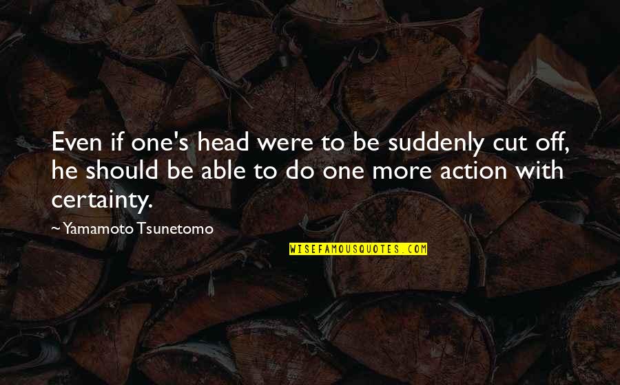 No One Is Your Own Quotes By Yamamoto Tsunetomo: Even if one's head were to be suddenly