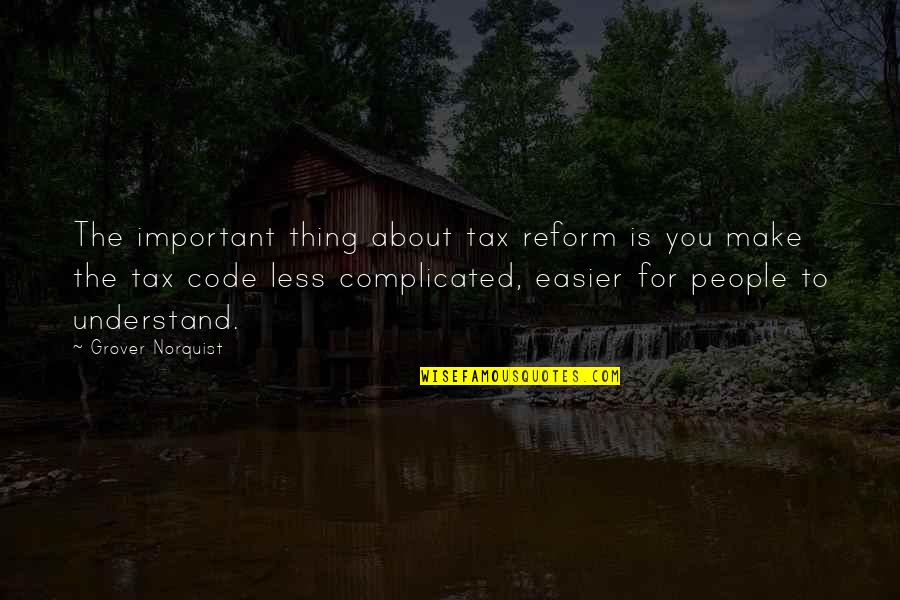 No One Is Yours Sad Quotes By Grover Norquist: The important thing about tax reform is you No One Is Yours Sad Quotes By Grover Norquist: The important thing about tax reform is you
