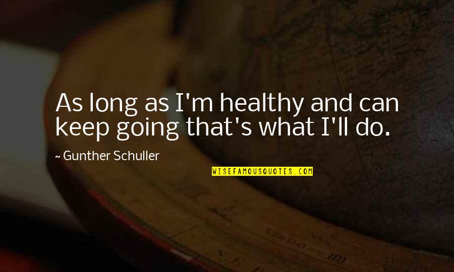 No One Judge Me Quotes By Gunther Schuller: As long as I'm healthy and can keep