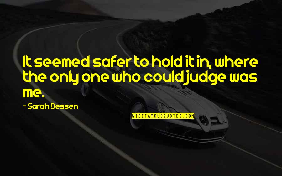 No One Judge Me Quotes By Sarah Dessen: It seemed safer to hold it in, where