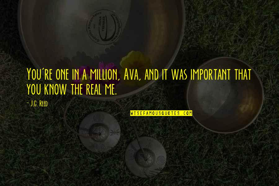No One Know The Real Me Quotes By J.C. Reed: You're one in a million, Ava, and it