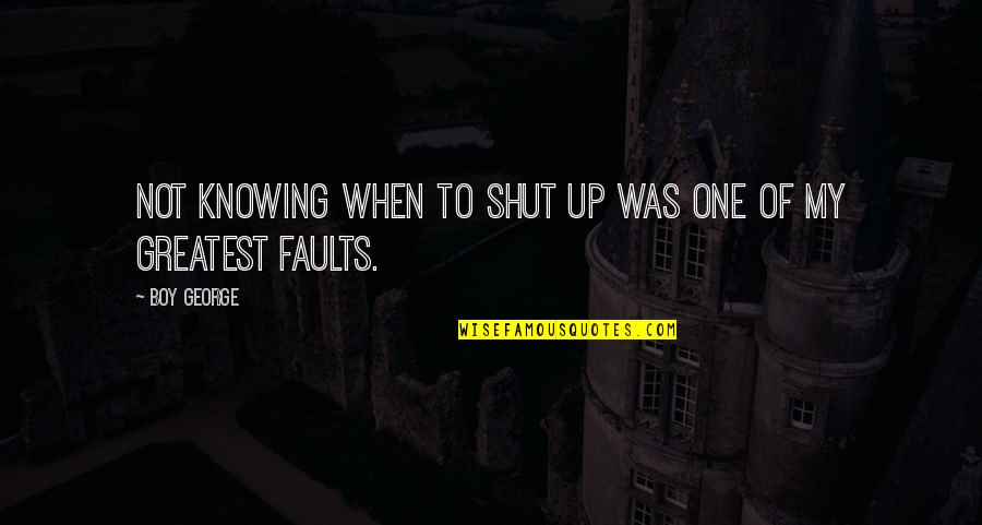 No One Knowing You Quotes By Boy George: Not knowing when to shut up was one