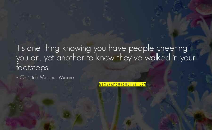 No One Knowing You Quotes By Christine Magnus Moore: It's one thing knowing you have people cheering