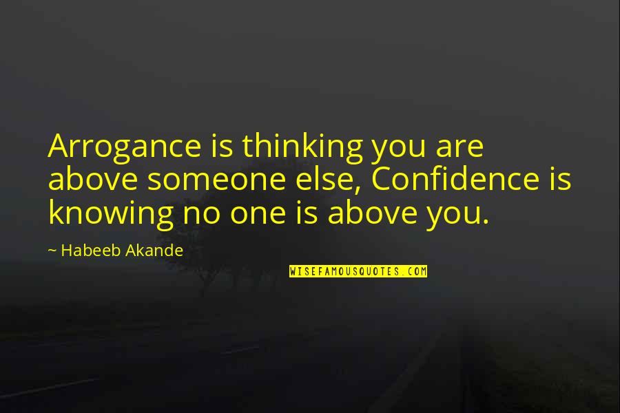 No One Knowing You Quotes By Habeeb Akande: Arrogance is thinking you are above someone else,