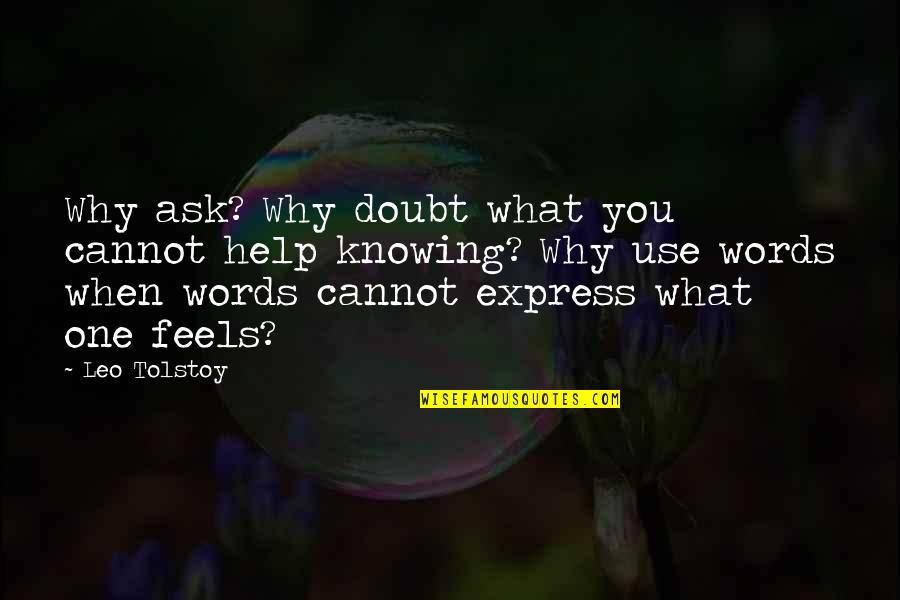 No One Knowing You Quotes By Leo Tolstoy: Why ask? Why doubt what you cannot help