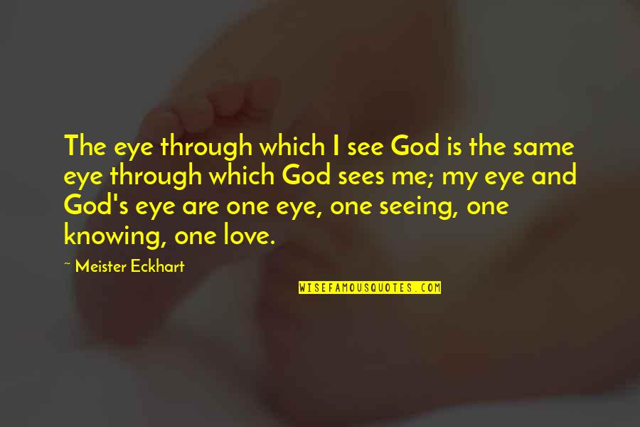 No One Knowing You Quotes By Meister Eckhart: The eye through which I see God is