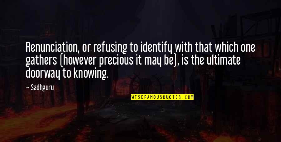 No One Knowing You Quotes By Sadhguru: Renunciation, or refusing to identify with that which