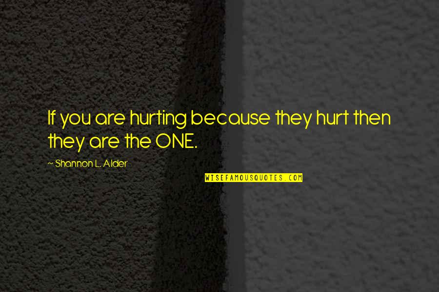 No One Knowing You Quotes By Shannon L. Alder: If you are hurting because they hurt then