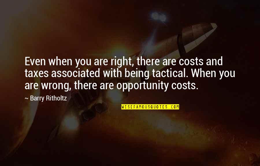 No One Knows Anything About Me Quotes By Barry Ritholtz: Even when you are right, there are costs