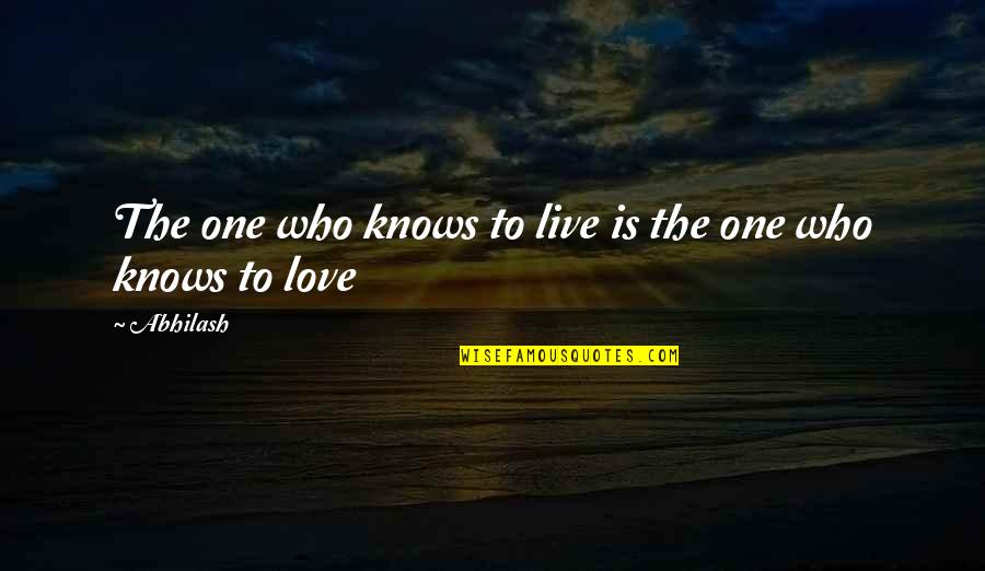 No One Knows Love Quotes By Abhilash: The one who knows to live is the