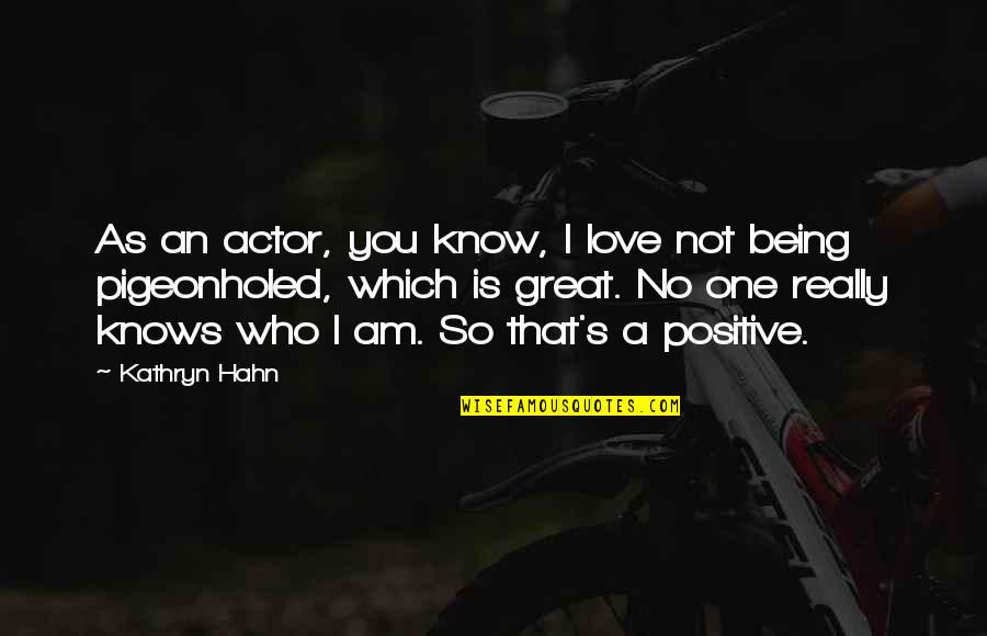 No One Knows Love Quotes By Kathryn Hahn: As an actor, you know, I love not