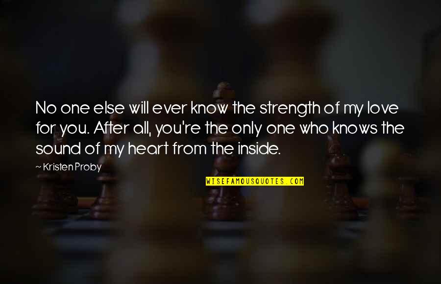 No One Knows My Heart Quotes By Kristen Proby: No one else will ever know the strength No One Knows My Heart Quotes By Kristen Proby: No one else will ever know the strength