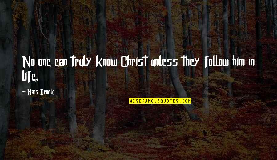 No One Knows My Life Quotes By Hans Denck: No one can truly know Christ unless they