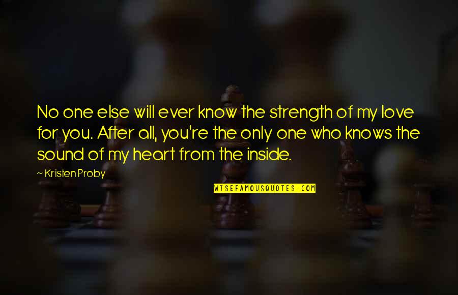 No One Knows Our Love Quotes By Kristen Proby: No one else will ever know the strength