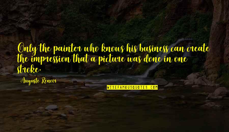 No One Knows Picture Quotes By Auguste Renoir: Only the painter who knows his business can