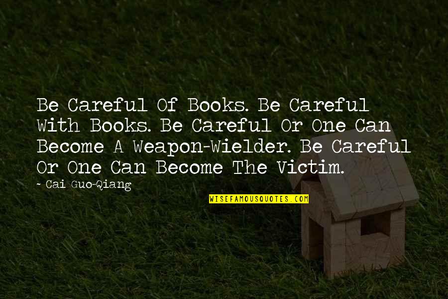 No One Knows Tomorrow Quotes By Cai Guo-Qiang: Be Careful Of Books. Be Careful With Books.