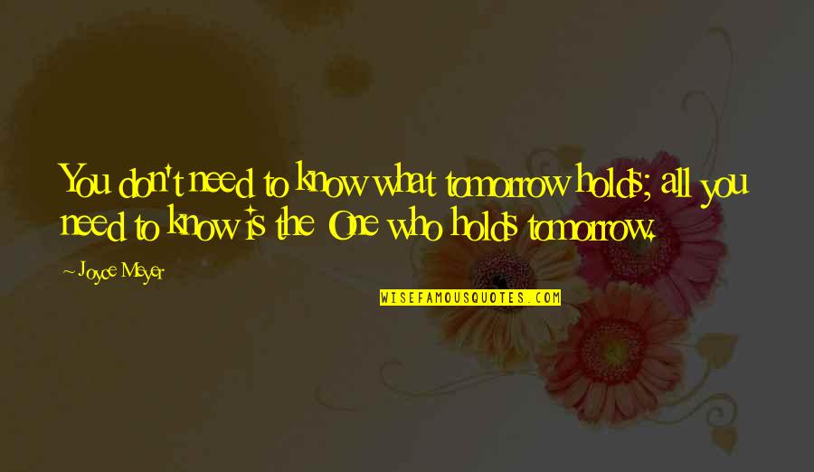 No One Knows Tomorrow Quotes By Joyce Meyer: You don't need to know what tomorrow holds;