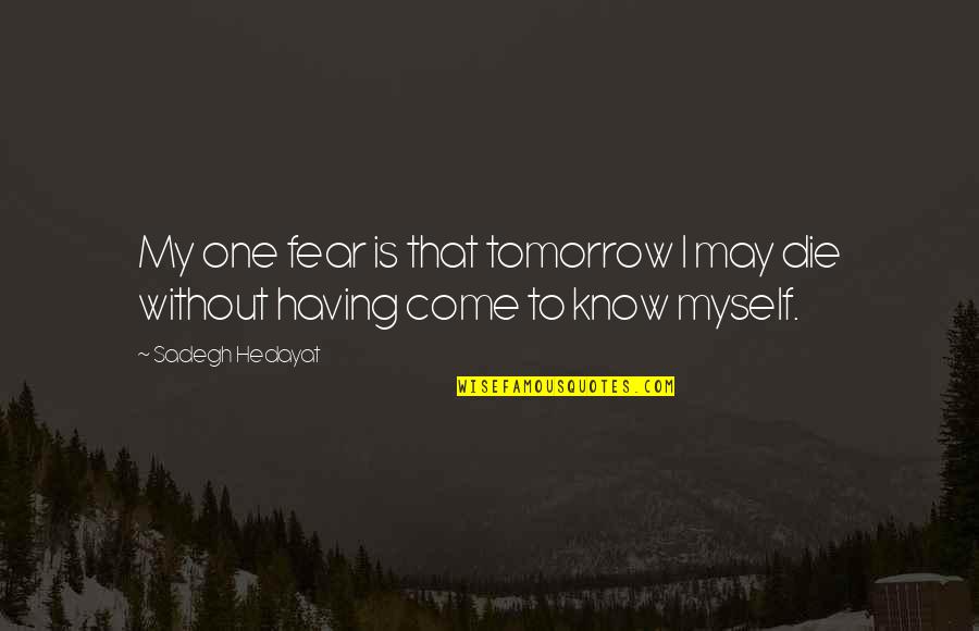 No One Knows Tomorrow Quotes By Sadegh Hedayat: My one fear is that tomorrow I may