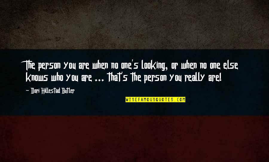 No One Knows Who I Am Quotes By Dori Hillestad Butler: The person you are when no one's looking,