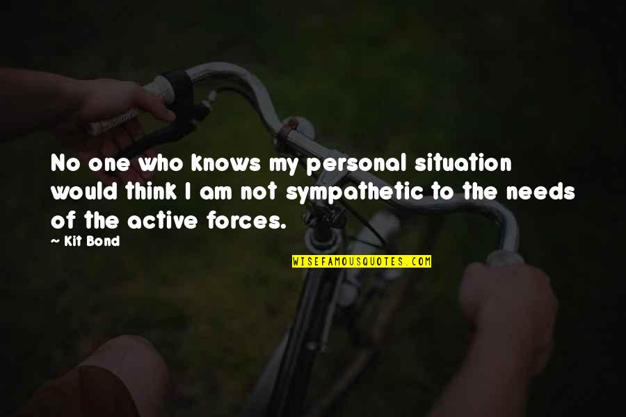 No One Knows Who I Am Quotes By Kit Bond: No one who knows my personal situation would