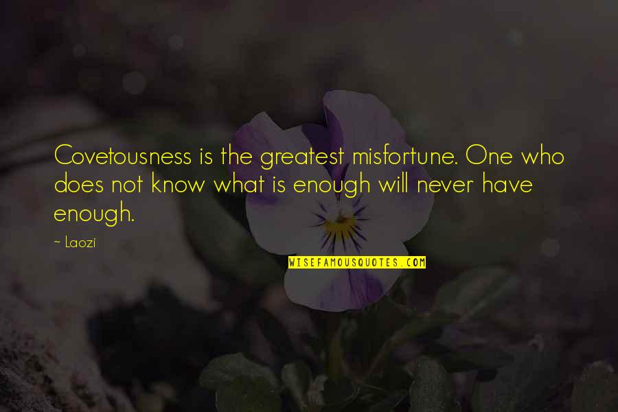 No One Knows Who I Am Quotes By Laozi: Covetousness is the greatest misfortune. One who does