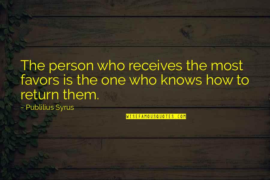 No One Knows Who I Am Quotes By Publilius Syrus: The person who receives the most favors is