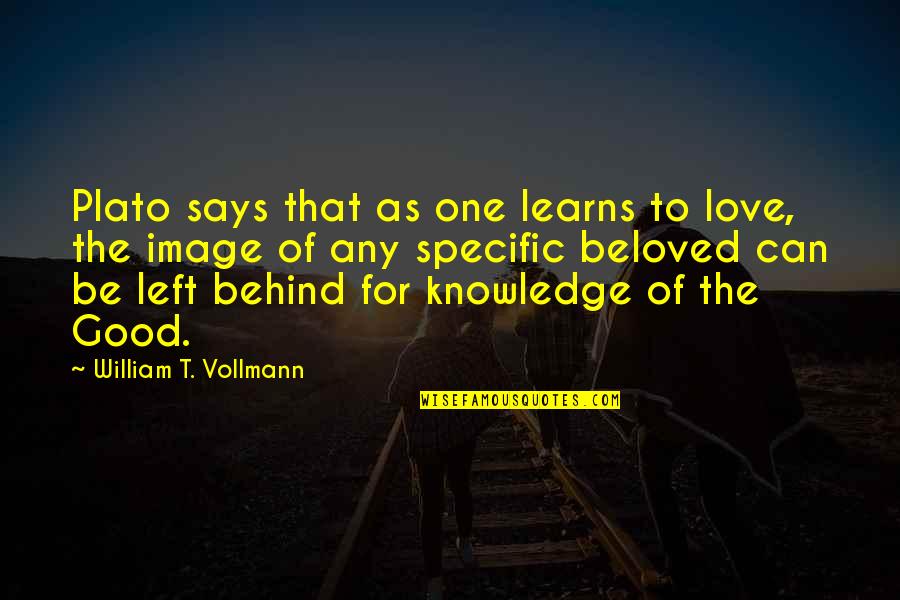 No One Left Behind Quotes By William T. Vollmann: Plato says that as one learns to love,