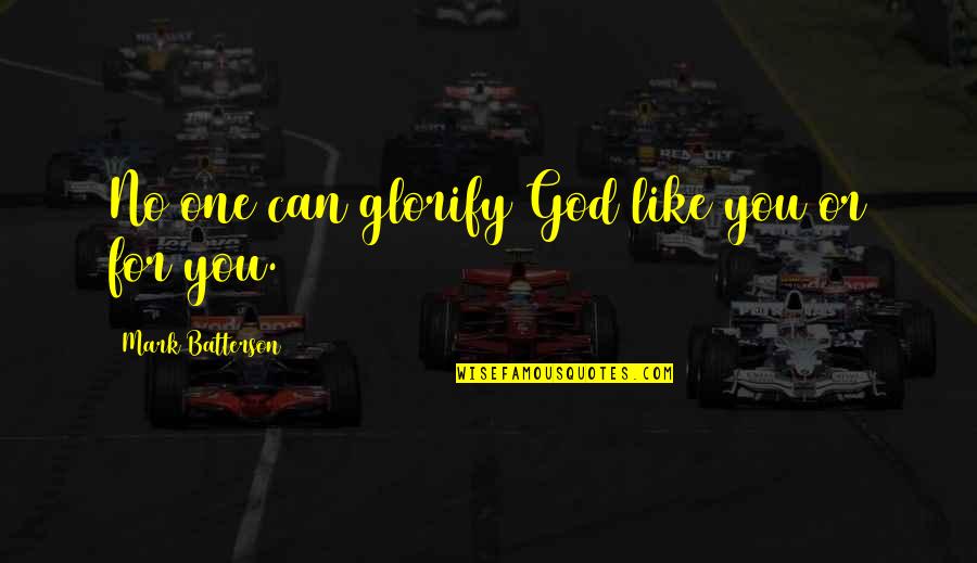 No One Like God Quotes By Mark Batterson: No one can glorify God like you or