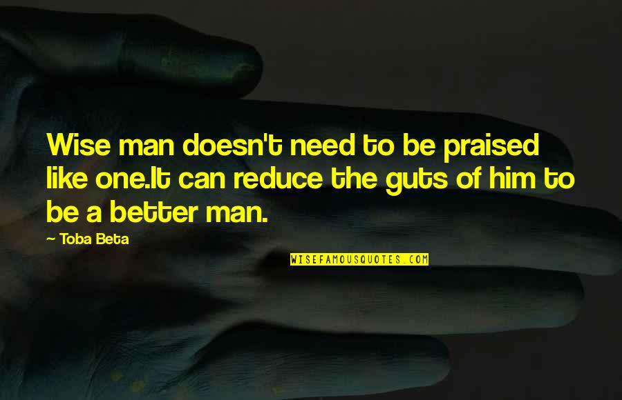 No One Like Him Quotes By Toba Beta: Wise man doesn't need to be praised like