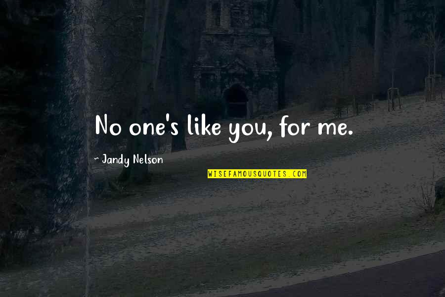 No One Like Me Quotes By Jandy Nelson: No one's like you, for me.