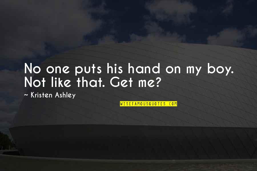 No One Like Me Quotes By Kristen Ashley: No one puts his hand on my boy.