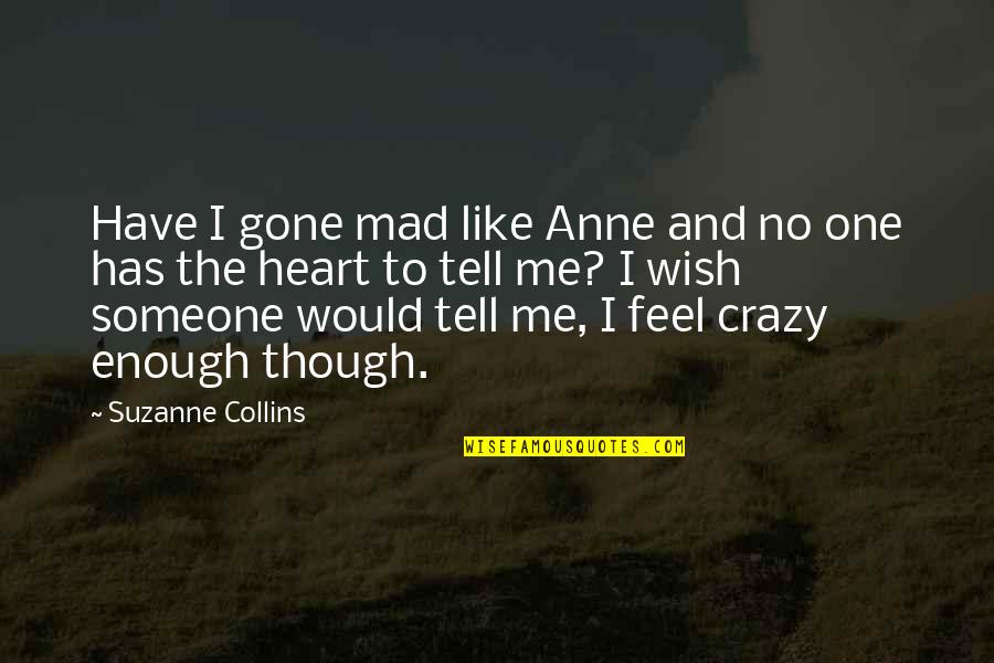 No One Like Me Quotes By Suzanne Collins: Have I gone mad like Anne and no