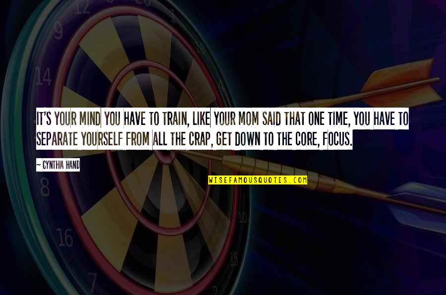 No One Like Mom Quotes By Cynthia Hand: It's your mind you have to train, like No One Like Mom Quotes By Cynthia Hand: It's your mind you have to train, like