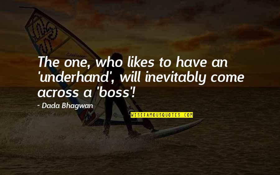 No One Likes You Quotes By Dada Bhagwan: The one, who likes to have an 'underhand',